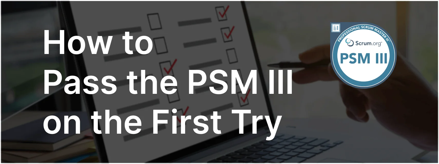 How To Pass PSM III Exam on the First Try